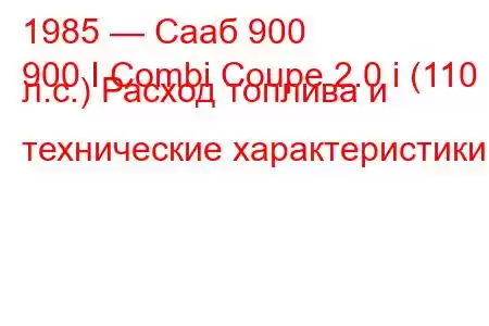 1985 — Сааб 900
900 I Combi Coupe 2.0 i (110 л.с.) Расход топлива и технические характеристики