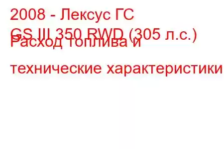 2008 - Лексус ГС
GS III 350 RWD (305 л.с.) Расход топлива и технические характеристики