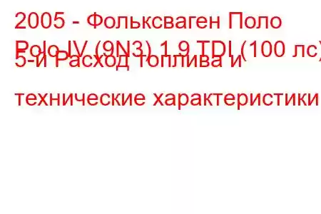 2005 - Фольксваген Поло
Polo IV (9N3) 1.9 TDI (100 лс) 5-й Расход топлива и технические характеристики