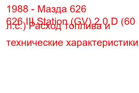 1988 - Мазда 626
626 III Station (GV) 2.0 D (60 л.с.) Расход топлива и технические характеристики