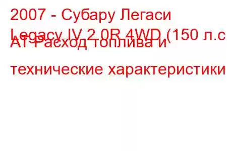 2007 - Субару Легаси
Legacy IV 2.0R 4WD (150 л.с.) AT Расход топлива и технические характеристики