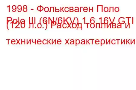 1998 - Фольксваген Поло
Polo III (6N/6KV) 1.6 16V GTI (120 л.с.) Расход топлива и технические характеристики