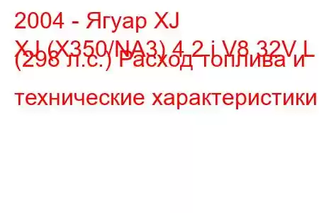 2004 - Ягуар XJ
XJ (X350/NA3) 4.2 i V8 32V L (298 л.с.) Расход топлива и технические характеристики