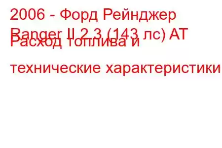 2006 - Форд Рейнджер
Ranger II 2.3 (143 лс) AT Расход топлива и технические характеристики