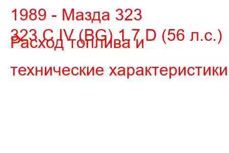 1989 - Мазда 323
323 C IV (BG) 1.7 D (56 л.с.) Расход топлива и технические характеристики