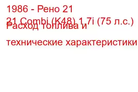 1986 - Рено 21
21 Combi (K48) 1.7i (75 л.с.) Расход топлива и технические характеристики