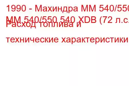 1990 - Махиндра ММ 540/550
MM 540/550 540 XDB (72 л.с.) Расход топлива и технические характеристики