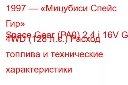 1997 — «Мицубиси Спейс Гир»
Space Gear (PA0) 2.4 i 16V GL 4WD (128 л.с.) Расход топлива и технические характеристики