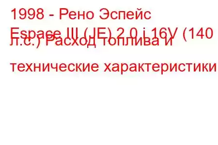 1998 - Рено Эспейс
Espace III (JE) 2.0 i 16V (140 л.с.) Расход топлива и технические характеристики