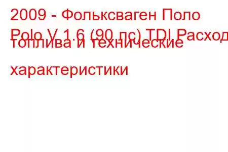 2009 - Фольксваген Поло
Polo V 1.6 (90 лс) TDI Расход топлива и технические характеристики