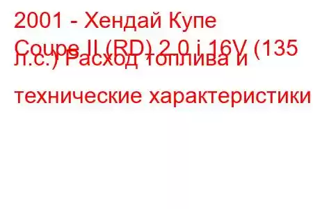 2001 - Хендай Купе
Coupe II (RD) 2.0 i 16V (135 л.с.) Расход топлива и технические характеристики