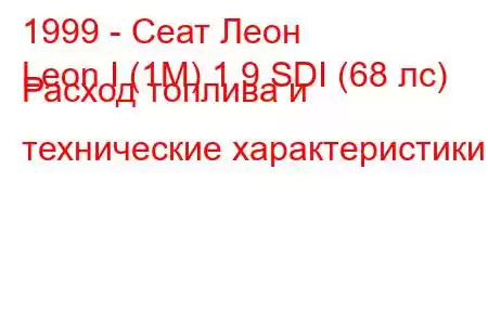 1999 - Сеат Леон
Leon I (1M) 1.9 SDI (68 лс) Расход топлива и технические характеристики