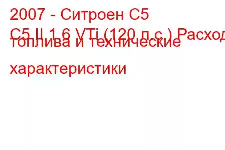 2007 - Ситроен С5
C5 II 1.6 VTi (120 л.с.) Расход топлива и технические характеристики