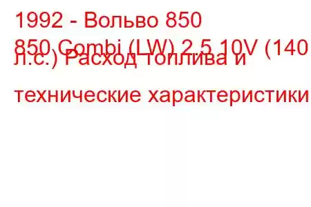 1992 - Вольво 850
850 Combi (LW) 2.5 10V (140 л.с.) Расход топлива и технические характеристики