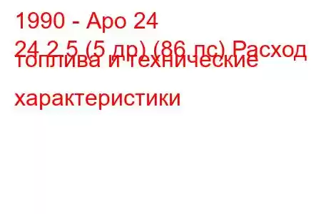 1990 - Аро 24
24 2.5 (5 др) (86 лс) Расход топлива и технические характеристики