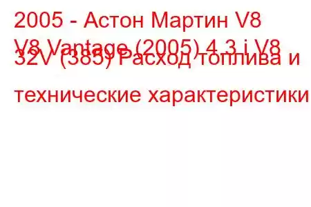 2005 - Астон Мартин V8
V8 Vantage (2005) 4.3 i V8 32V (385) Расход топлива и технические характеристики