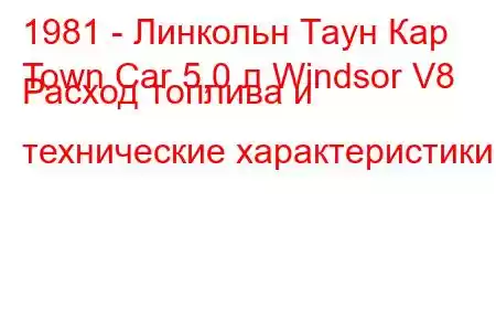 1981 - Линкольн Таун Кар
Town Car 5,0 л Windsor V8 Расход топлива и технические характеристики