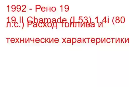 1992 - Рено 19
19 II Chamade (L53) 1.4i (80 л.с.) Расход топлива и технические характеристики