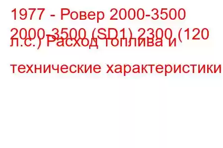 1977 - Ровер 2000-3500
2000-3500 (SD1) 2300 (120 л.с.) Расход топлива и технические характеристики