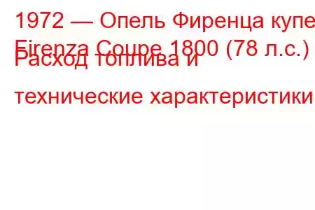 1972 — Опель Фиренца купе
Firenza Coupe 1800 (78 л.с.) Расход топлива и технические характеристики