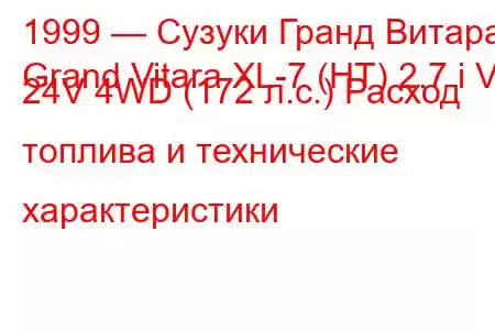 1999 — Сузуки Гранд Витара
Grand Vitara XL-7 (HT) 2.7 i V6 24V 4WD (172 л.с.) Расход топлива и технические характеристики