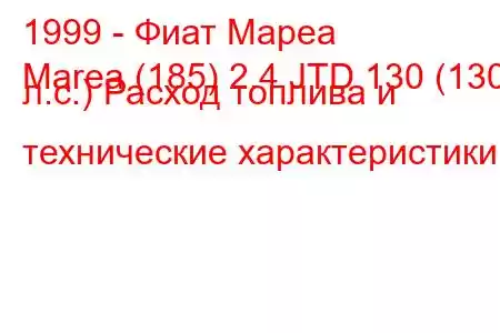 1999 - Фиат Мареа
Marea (185) 2.4 JTD 130 (130 л.с.) Расход топлива и технические характеристики