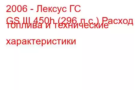 2006 - Лексус ГС
GS III 450h (296 л.с.) Расход топлива и технические характеристики