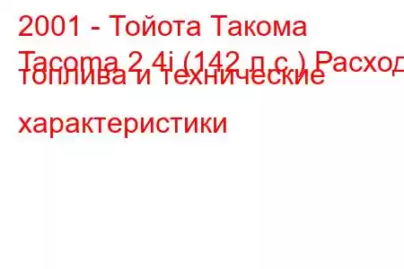 2001 - Тойота Такома
Tacoma 2.4i (142 л.с.) Расход топлива и технические характеристики