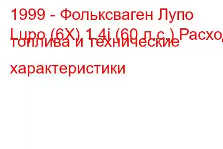 1999 - Фольксваген Лупо
Lupo (6X) 1.4i (60 л.с.) Расход топлива и технические характеристики