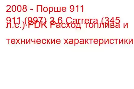 2008 - Порше 911
911 (997) 3.6 Carrera (345 л.с.) PDK Расход топлива и технические характеристики