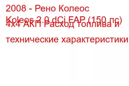 2008 - Рено Колеос
Koleos 2.0 dCi FAP (150 лс) 4х4 АКП Расход топлива и технические характеристики