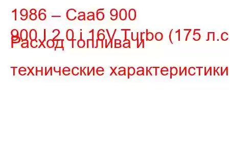 1986 – Сааб 900
900 I 2.0 i 16V Turbo (175 л.с.) Расход топлива и технические характеристики