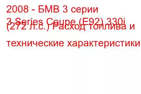 2008 - БМВ 3 серии
3 Series Coupe (E92) 330i (272 л.с.) Расход топлива и технические характеристики