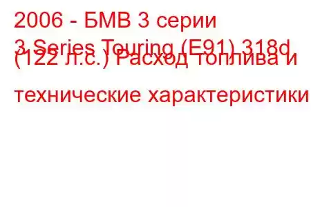 2006 - БМВ 3 серии
3 Series Touring (E91) 318d (122 л.с.) Расход топлива и технические характеристики