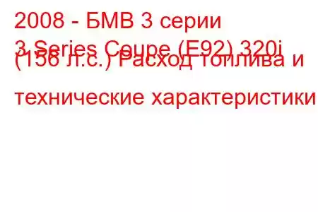 2008 - БМВ 3 серии
3 Series Coupe (E92) 320i (156 л.с.) Расход топлива и технические характеристики