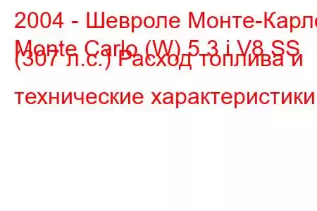 2004 - Шевроле Монте-Карло
Monte Carlo (W) 5.3 i V8 SS (307 л.с.) Расход топлива и технические характеристики