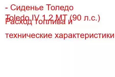 - Сиденье Толедо
Toledo IV 1.2 MT (90 л.с.) Расход топлива и технические характеристики