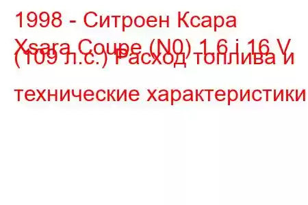 1998 - Ситроен Ксара
Xsara Coupe (N0) 1.6 i 16 V (109 л.с.) Расход топлива и технические характеристики