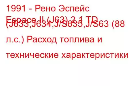 1991 - Рено Эспейс
Espace II (J63) 2.1 TD (J633,J634,J/S635,J/S63 (88 л.с.) Расход топлива и технические характеристики