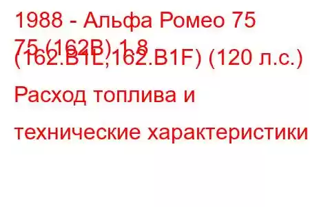 1988 - Альфа Ромео 75
75 (162B) 1.8 (162.B1L,162.B1F) (120 л.с.) Расход топлива и технические характеристики