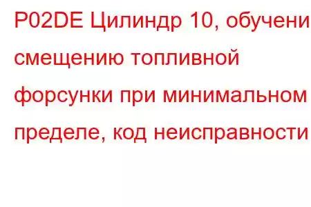 P02DE Цилиндр 10, обучение смещению топливной форсунки при минимальном пределе, код неисправности