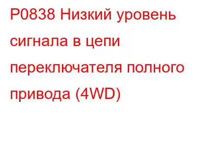 P0838 Низкий уровень сигнала в цепи переключателя полного привода (4WD)