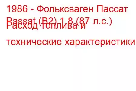 1986 - Фольксваген Пассат
Passat (B2) 1.8 (87 л.с.) Расход топлива и технические характеристики