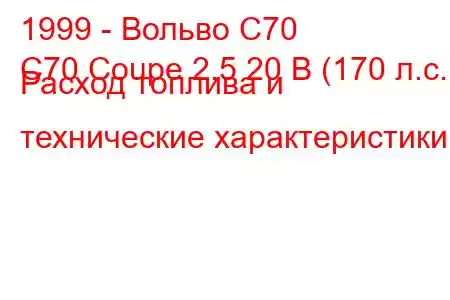 1999 - Вольво С70
C70 Coupe 2.5 20 В (170 л.с.) Расход топлива и технические характеристики