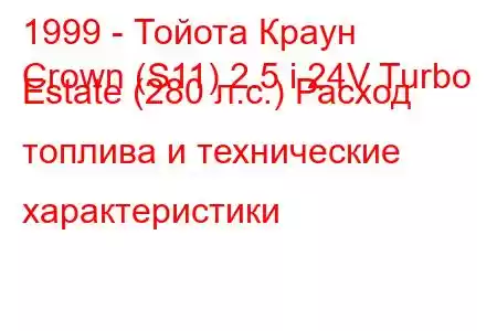 1999 - Тойота Краун
Crown (S11) 2.5 i 24V Turbo Estate (280 л.с.) Расход топлива и технические характеристики