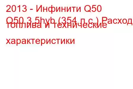 2013 - Инфинити Q50
Q50 3.5hyb (354 л.с.) Расход топлива и технические характеристики