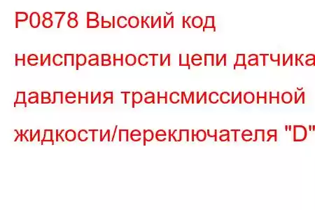 P0878 Высокий код неисправности цепи датчика давления трансмиссионной жидкости/переключателя 