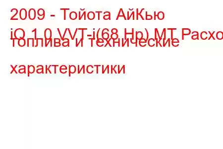 2009 - Тойота АйКью
iQ 1.0 VVT-i(68 Hp) MT Расход топлива и технические характеристики