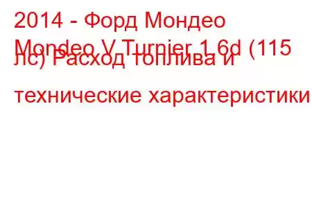 2014 - Форд Мондео
Mondeo V Turnier 1.6d (115 лс) Расход топлива и технические характеристики