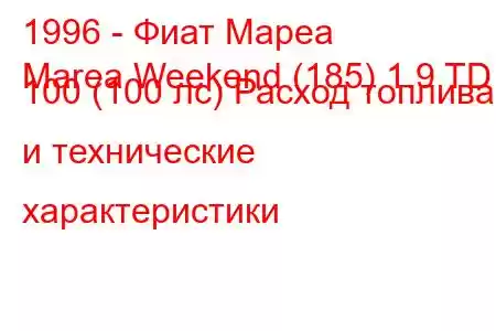 1996 - Фиат Мареа
Marea Weekend (185) 1.9 TD 100 (100 лс) Расход топлива и технические характеристики